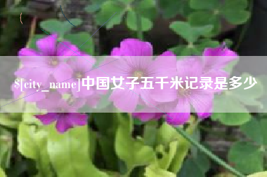 池州中国女子五千米记录是多少