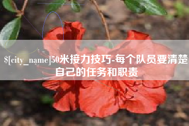 池州50米接力技巧-每个队员要清楚自己的任务和职责