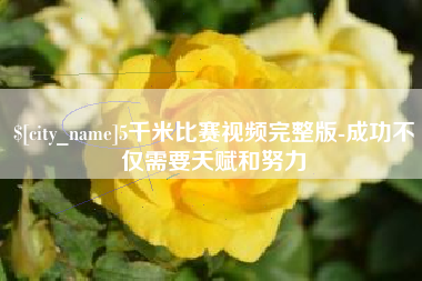 池州5千米比赛视频完整版-成功不仅需要天赋和努力