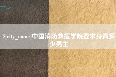 池州中国消防救援学院要求身高多少男生