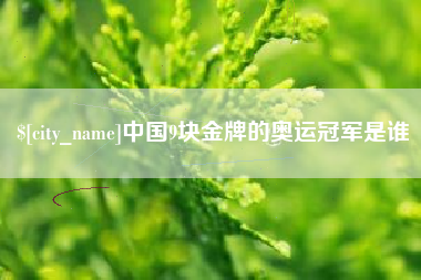 池州中国9块金牌的奥运冠军是谁