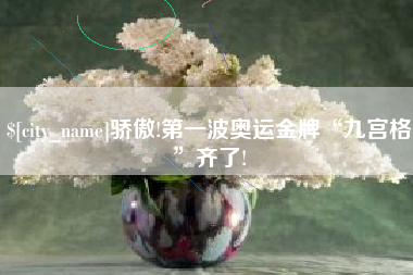 池州骄傲!第一波奥运金牌“九宫格”齐了!