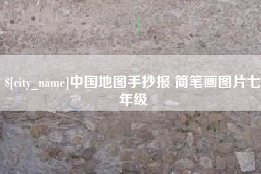 池州中国地图手抄报 简笔画图片七年级 池州中国地图手抄报 简笔画图片七年级