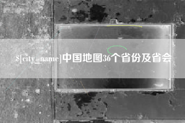 池州中国地图36个省份及省会
