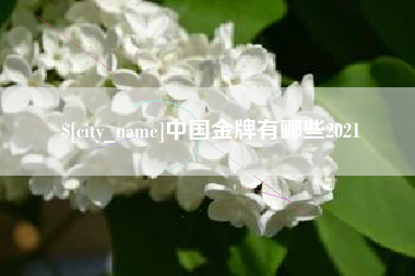 池州中国金牌有哪些2021