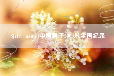池州中国男子5000米全国纪录