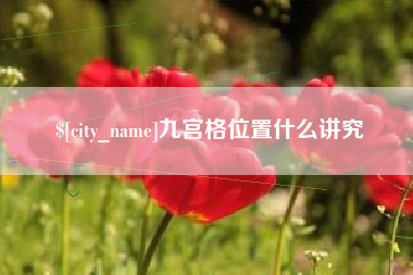 池州九宫格位置什么讲究